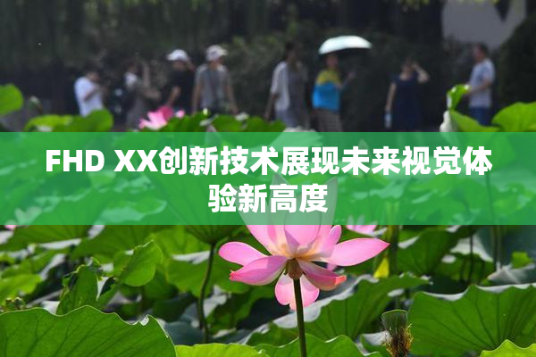 FHD XX创新技术展现未来视觉体验新高度