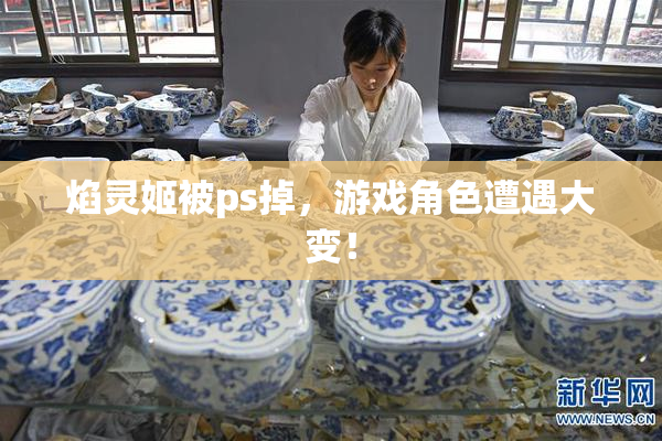 焰灵姬被ps掉，游戏角色遭遇大变！