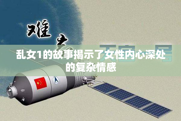 乱女1的故事揭示了女性内心深处的复杂情感