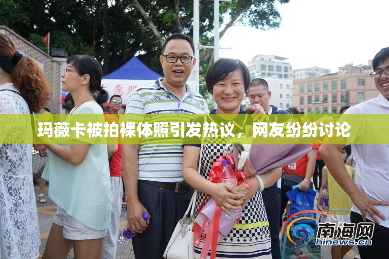 玛薇卡被拍裸体照引发热议，网友纷纷讨论