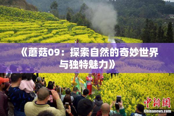 《蘑菇09：探索自然的奇妙世界与独特魅力》