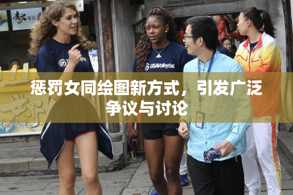 惩罚女同绘图新方式，引发广泛争议与讨论