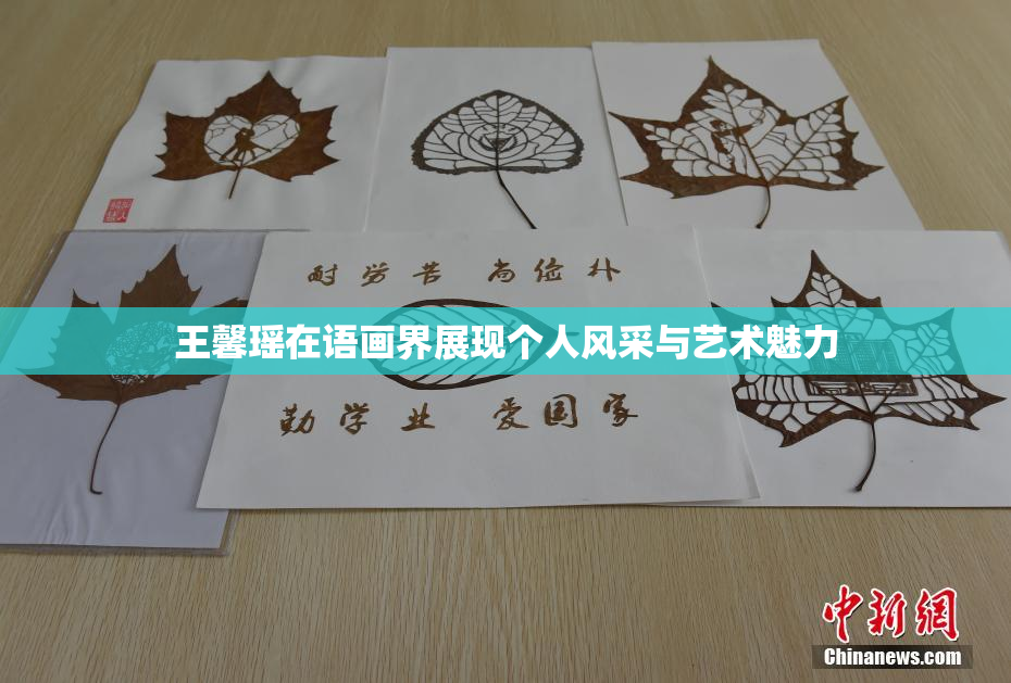 王馨瑶在语画界展现个人风采与艺术魅力