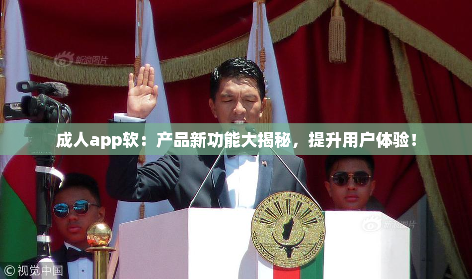 成人app软：产品新功能大揭秘，提升用户体验！
