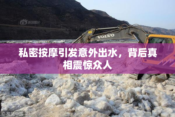 私密按摩引发意外出水，背后真相震惊众人
