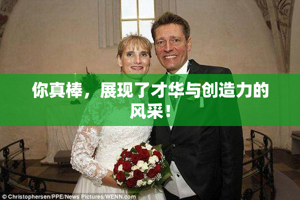你真棒，展现了才华与创造力的风采！
