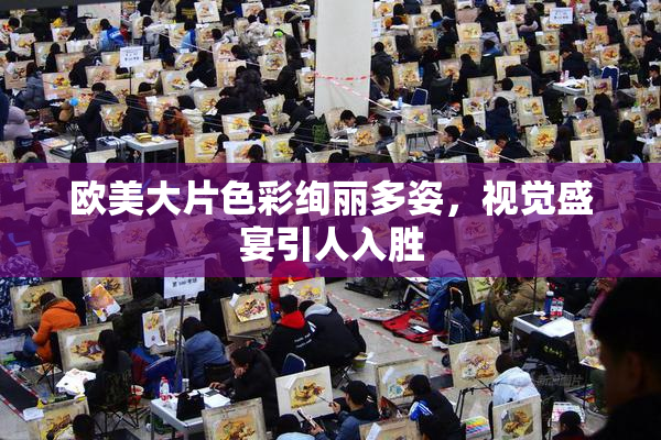 欧美大片色彩绚丽多姿，视觉盛宴引人入胜