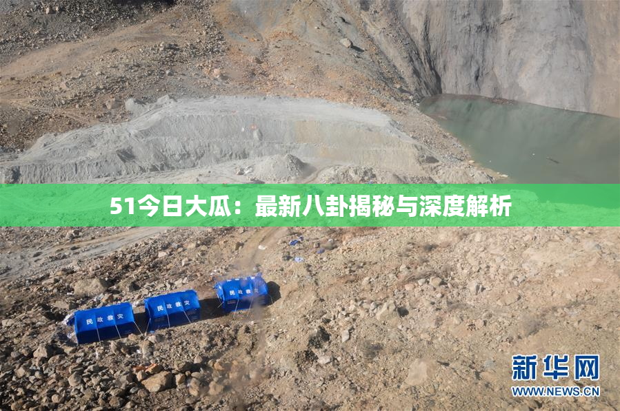 51今日大瓜：最新八卦揭秘与深度解析