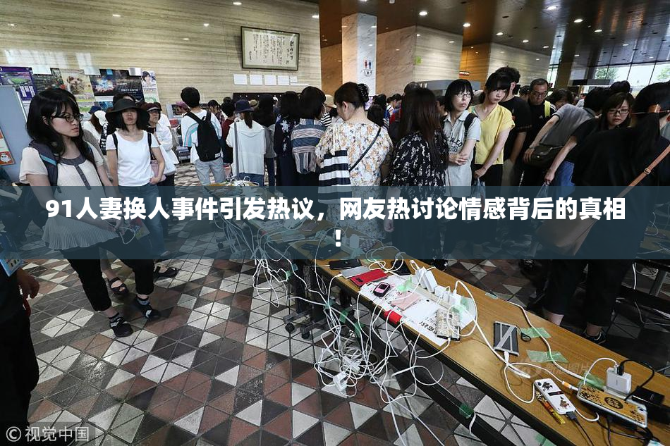 91人妻换人事件引发热议，网友热讨论情感背后的真相！