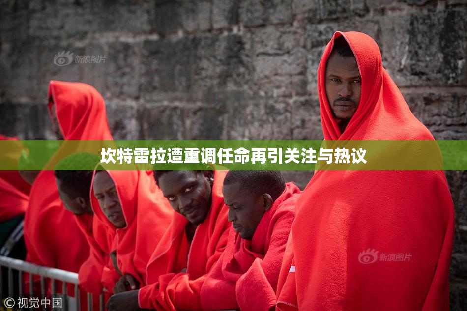 坎特雷拉遭重调任命再引关注与热议