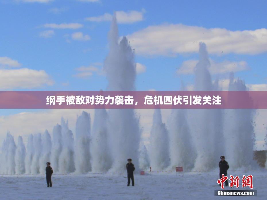 纲手被敌对势力袭击，危机四伏引发关注