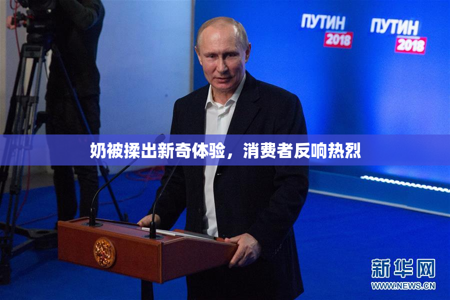 奶被揉出新奇体验，消费者反响热烈