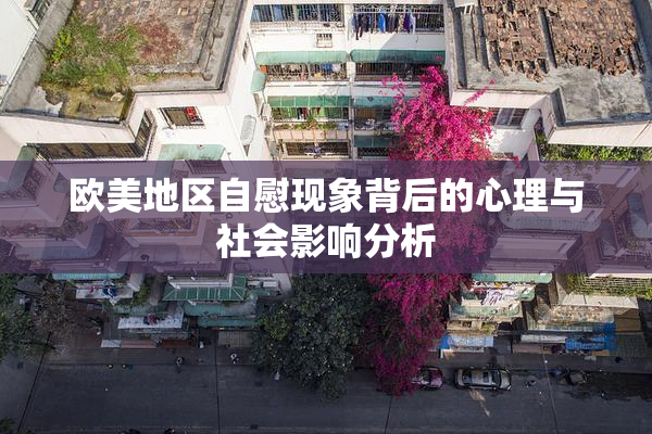 欧美地区自慰现象背后的心理与社会影响分析