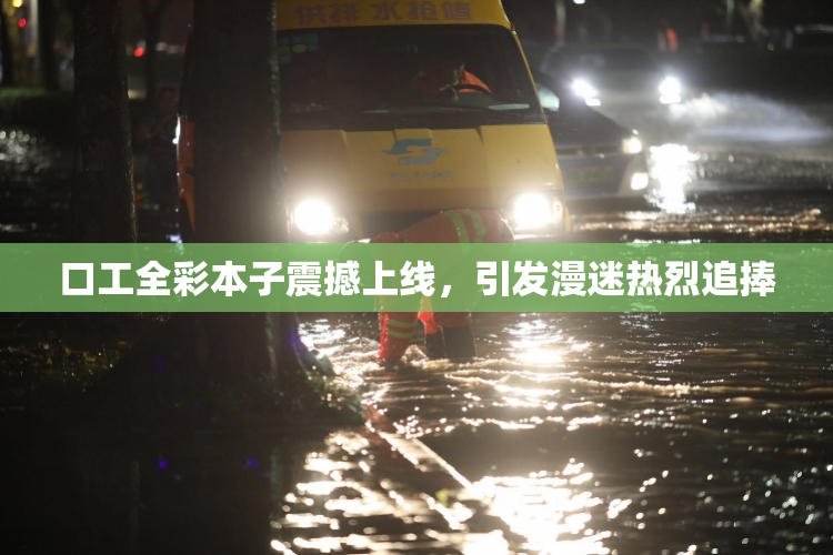 口工全彩本子震撼上线，引发漫迷热烈追捧