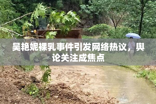 吴艳妮裸乳事件引发网络热议，舆论关注成焦点