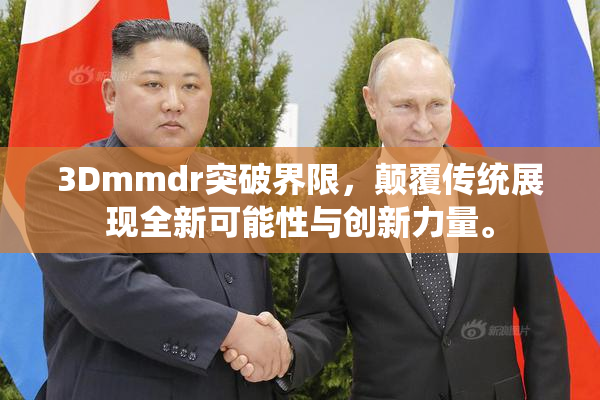 3Dmmdr突破界限，颠覆传统展现全新可能性与创新力量。