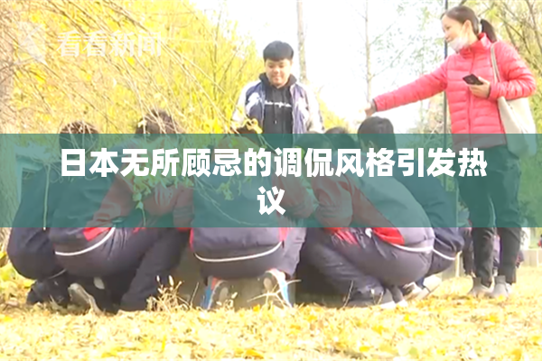 日本无所顾忌的调侃风格引发热议