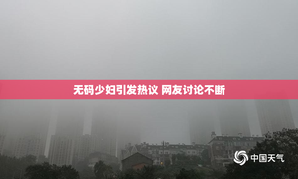 无码少妇引发热议 网友讨论不断
