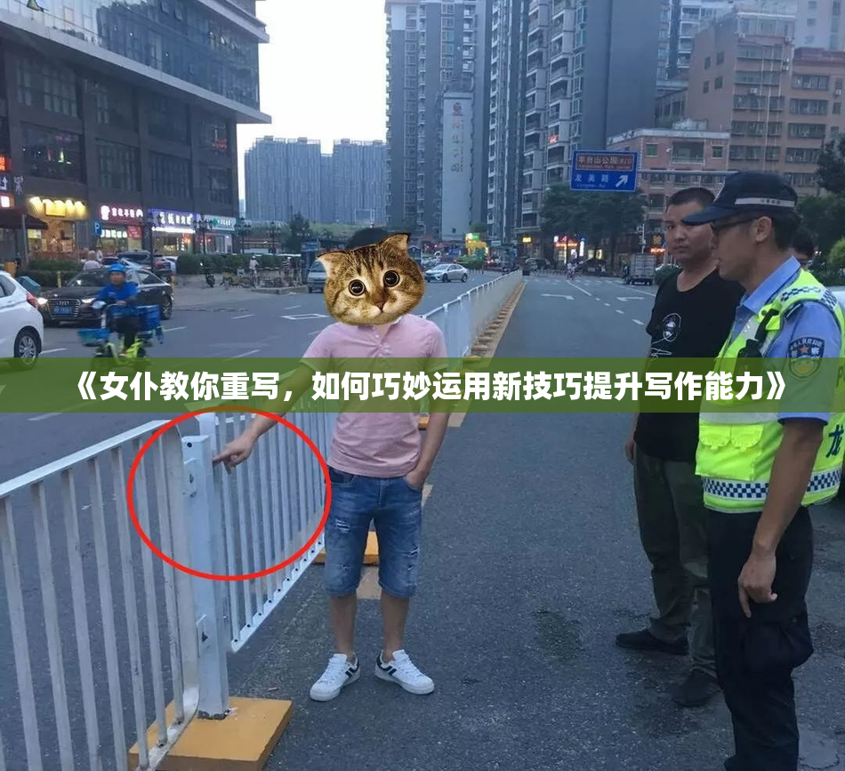 《女仆教你重写，如何巧妙运用新技巧提升写作能力》