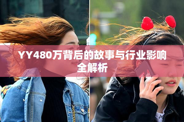 YY480万背后的故事与行业影响全解析