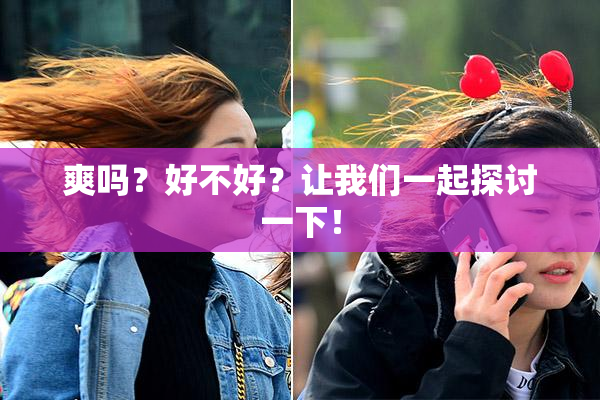 爽吗？好不好？让我们一起探讨一下！