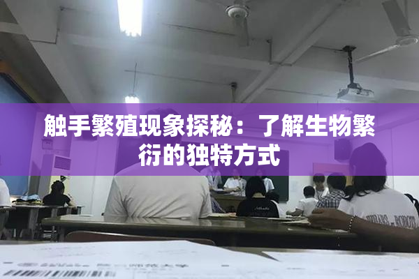 触手繁殖现象探秘：了解生物繁衍的独特方式