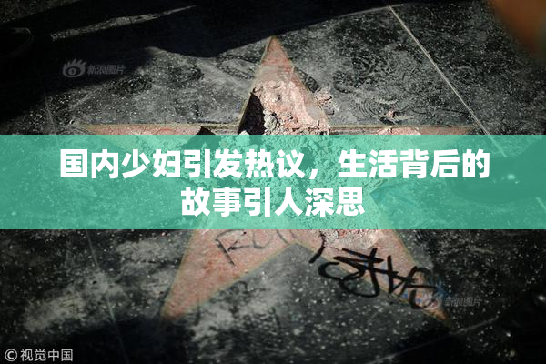国内少妇引发热议，生活背后的故事引人深思