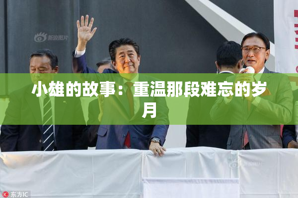 小雄的故事：重温那段难忘的岁月