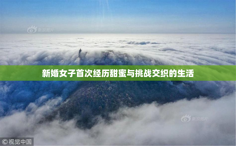 新婚女子首次经历甜蜜与挑战交织的生活