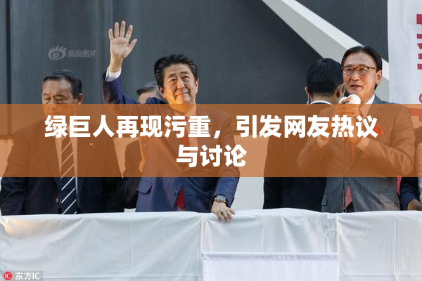 绿巨人再现污重，引发网友热议与讨论