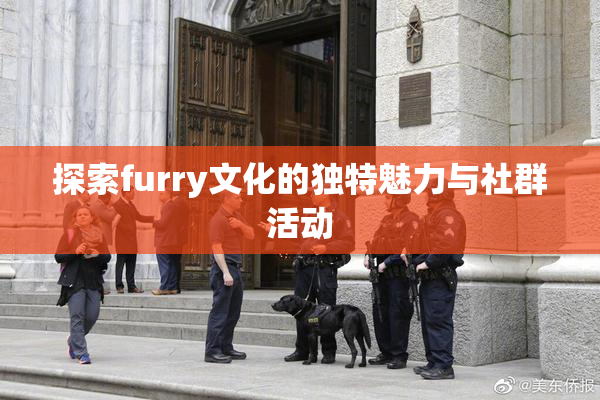 探索furry文化的独特魅力与社群活动