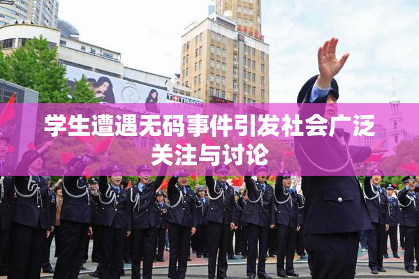 学生遭遇无码事件引发社会广泛关注与讨论