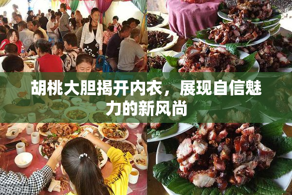 胡桃大胆揭开内衣，展现自信魅力的新风尚