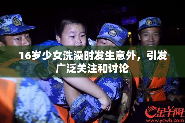 16岁少女洗澡时发生意外，引发广泛关注和讨论