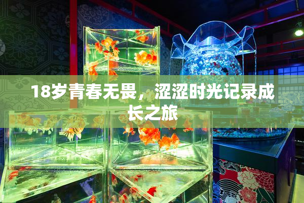 18岁青春无畏，涩涩时光记录成长之旅