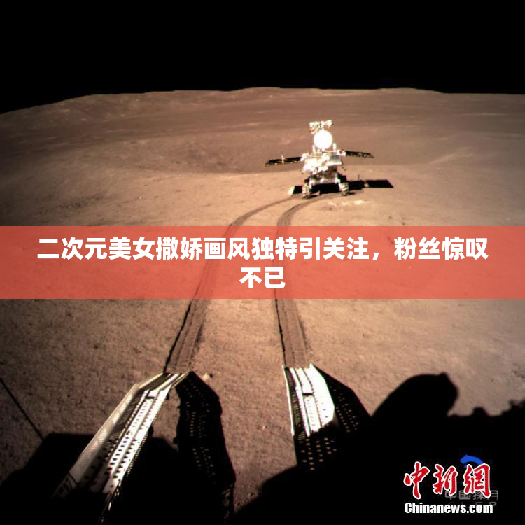 二次元美女撒娇画风独特引关注，粉丝惊叹不已