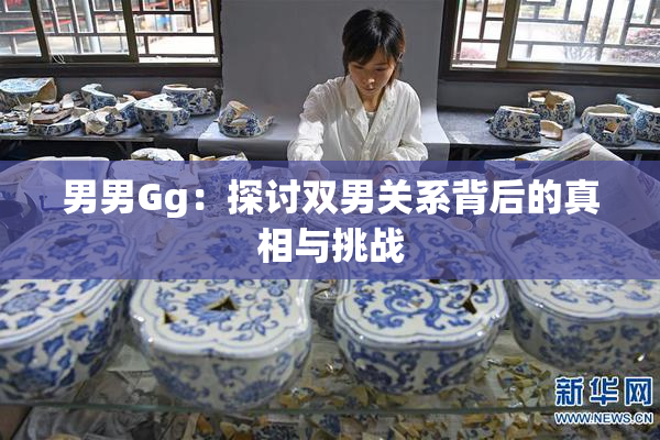 男男Gg：探讨双男关系背后的真相与挑战