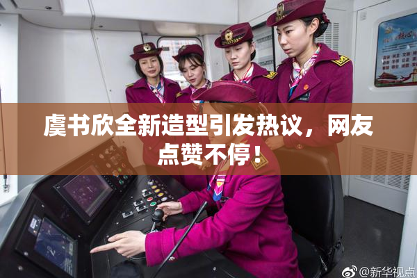 虞书欣全新造型引发热议，网友点赞不停！