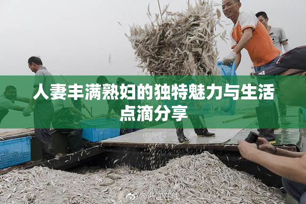 人妻丰满熟妇的独特魅力与生活点滴分享