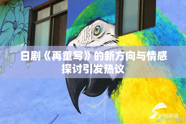 日剧《再重写》的新方向与情感探讨引发热议