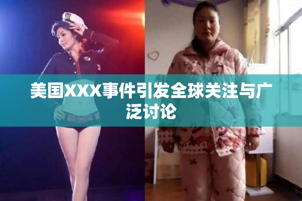 美国XXX事件引发全球关注与广泛讨论