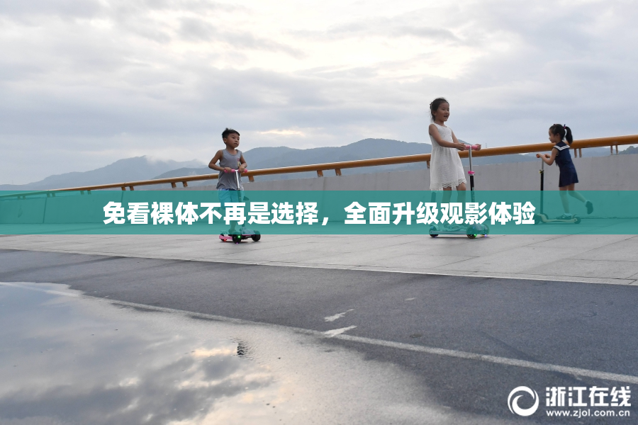 免看裸体不再是选择，全面升级观影体验