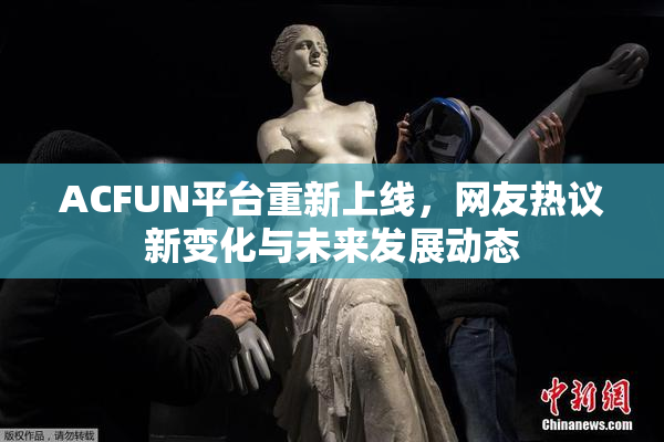 ACFUN平台重新上线，网友热议新变化与未来发展动态