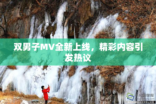 双男子MV全新上线，精彩内容引发热议