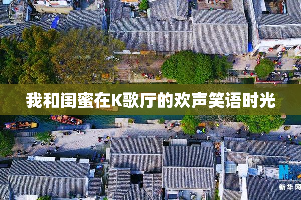 我和闺蜜在K歌厅的欢声笑语时光