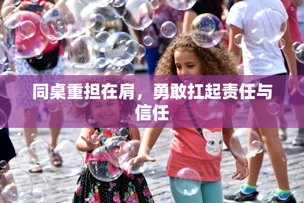 同桌重担在肩，勇敢扛起责任与信任