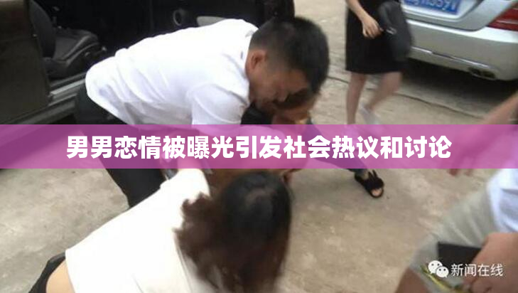 男男恋情被曝光引发社会热议和讨论
