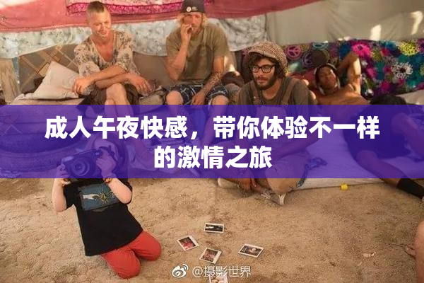 成人午夜快感，带你体验不一样的激情之旅