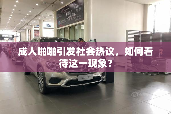 成人啪啪引发社会热议，如何看待这一现象？