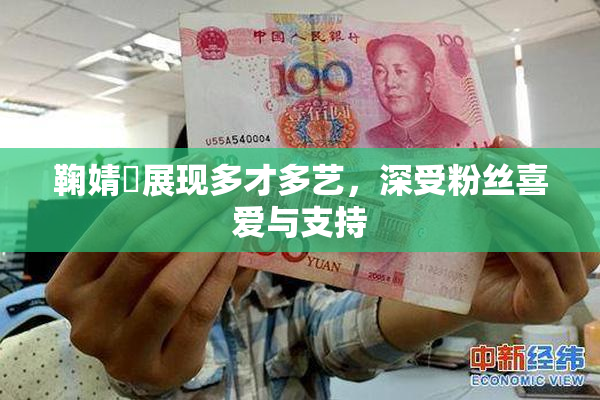 鞠婧祎展现多才多艺，深受粉丝喜爱与支持